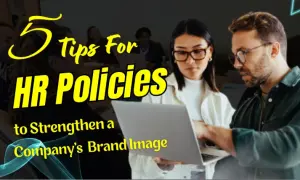 5 Impactful Tips for HR Policies to Strengthen a Company's Brand Image
